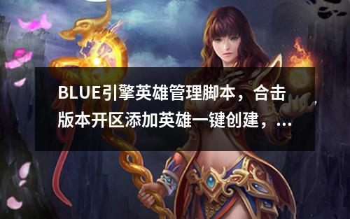 BLUE引擎英雄管理脚本，合击版本开区添加英雄一键创建，自动召唤脚本
