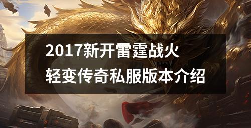 2017新开雷霆战火轻变传奇私服版本介绍