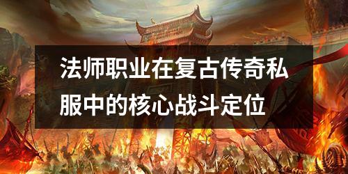 法师职业在复古传奇私服中的核心战斗定位