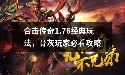 合击传奇1.76经典玩法，骨灰玩家必看攻略